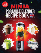 The Ninja Portable Blender Recipe Book UK: 130 Simple Creations for Shakes, Smoothies, Juices and More - Blend Fresh Anytime!
