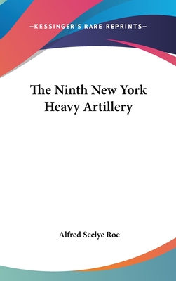 The Ninth New York Heavy Artillery - Roe, Alfred Seelye