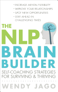 The NLP Brain Builder: Self-coaching Strategies for Surviving and Thriving