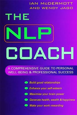The Nlp Coach: A Comprehensive Guide to Personal Well-Being and Professional Success - Jago, Wendy, and McDermott, Ian, Mr.