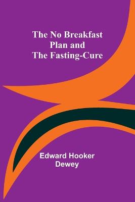 The No Breakfast Plan and the Fasting-Cure - Hooker Dewey, Edward