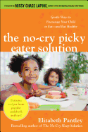 The No-Cry Picky Eater Solution: Gentle Ways to Encourage Your Child to Eat--And Eat Healthy