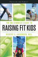 The No-Gimmick Guide to Raising Fit Kids: The Parents' Plan for Overcoming Childhood Obesity