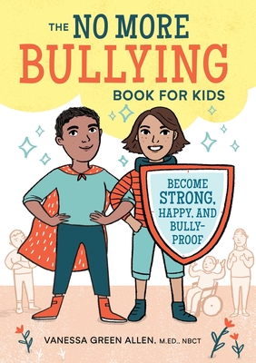 The No More Bullying Book for Kids: Become Strong, Happy, and Bully-Proof - Green Allen, Vanessa