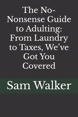 The No-Nonsense Guide to Adulting: From Laundry to Taxes, We've Got You Covered - Walker, Sam