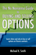 The No Nonsense Guide to Buying and Selling Options: Learn When and Why to Buy or Sell Options on Futures Contracts.