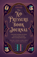 The No-Pressure Book Journal: A No-Guilt, No-Shame, No-Stress Journal to Help You Read Better and Enjoy Books Again