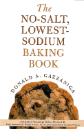 The No-Salt, Lowest-Sodium Baking Book - Gazzaniga, Donald A, and Fowler, Michael B, Dr., M.D., MB, FRCP, and Moloo, Jeannie Gazzaniga