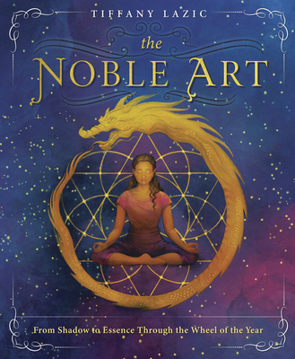 The Noble Art: From Shadow to Essence Through the Wheel of the Year - Lazic, Tiffany