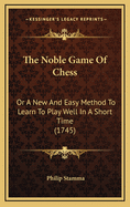 The Noble Game of Chess: Or a New and Easy Method to Learn to Play Well in a Short Time (1745)