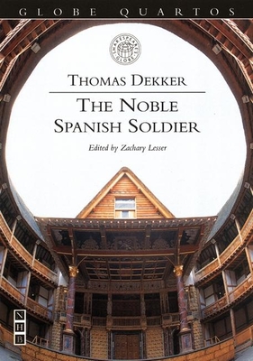 The Noble Spanish Soldier - Dekker, Thomas, and Lesser, Zachary (Editor)