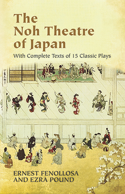 The Noh Theatre of Japan: With Complete Texts of 15 Classic Plays - Fenollosa, Ernest, and Pound, Ezra