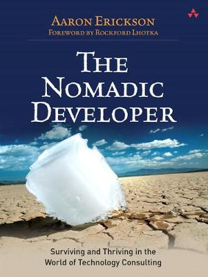 The Nomadic Developer: Surviving and Thriving in the World of Technology Consulting - Erickson, Aaron