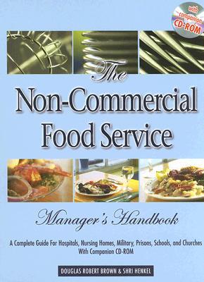 The Non-Commercial Food Service Manager's Handbook: A Complete Guide for Hospitals, Nursing Homes, Military, Prisons, Schools, and Churches - Brown, Douglas Robert, and Henkel, Shri