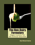The Non-Dairy Formulary: Vegan Cuisine for the Ethical Gourmet