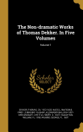 The Non-Dramatic Works of Thomas Dekker. in Five Volumes Volume 1