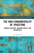 The Non-Fundamentality of Spacetime: General Relativity, Quantum Gravity, and Metaphysics
