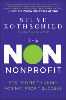 The Non Nonprofit - Rothschild, Steve, and George, Bill (Foreword by)