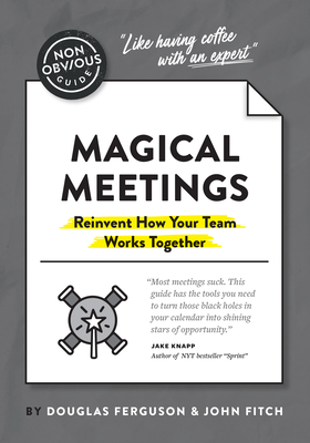 The Non-Obvious Guide to Magical Meetings (Reinvent How Your Team Works Together) - Ferguson, Douglas, and Fitch, John