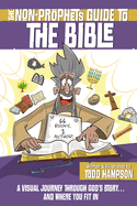 The Non-Prophet's Guide to the Bible: A Visual Journey Through God's Story...and Where You Fit in