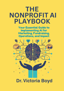 The Nonprofit AI Playbook: Your Essential Guide to Implementing AI for Marketing, Fundraising, Operations, and Impact
