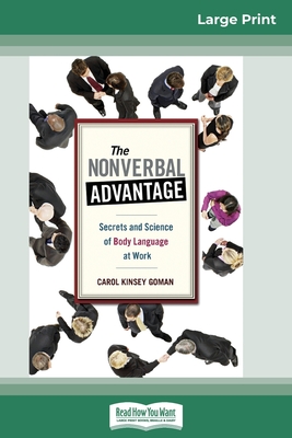 The Nonverbal Advantage: Secrets and Science of Body Language At Work (16pt Large Print Edition) - Goman, Carol Kinsey