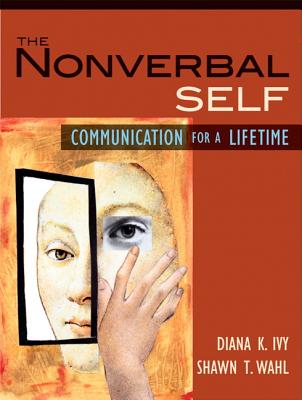 The Nonverbal Self: Communication for a Lifetime - Ivy, Diana K, and Wahl, Shawn T, Dr.
