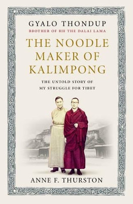 The Noodle Maker of Kalimpong: The Untold Story of My Struggle for Tibet - Thurston, Anne F., and Thondup, Gyalo