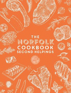 The Norfolk Cook Book: Second Helpings: A celebration of the amazing food and drink on our doorstep