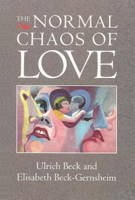 The Normal Chaos of Love - Beck, Ulrich, Dr., and Beck-Gernsheim, Elisabeth