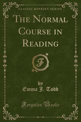 The Normal Course in Reading (Classic Reprint) - Todd, Emma J