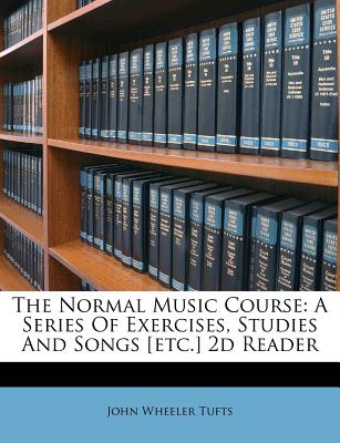 The Normal Music Course: A Series of Exercises, Studies and Songs [Etc.] 2D Reader - Tufts, John Wheeler