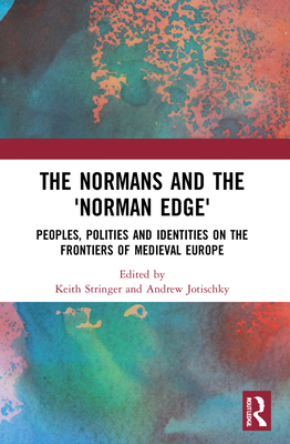 The Normans and the 'Norman Edge': Peoples, Polities and Identities on the Frontiers of Medieval Europe - Stringer, Keith (Editor), and Jotischky, Andrew (Editor)