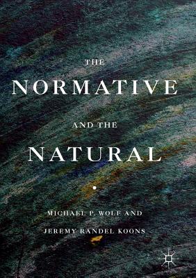 The Normative and the Natural - Wolf, Michael P, and Koons, Jeremy Randel