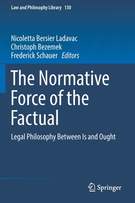 The Normative Force of the Factual: Legal Philosophy Between Is and Ought - Bersier Ladavac, Nicoletta (Editor), and Bezemek, Christoph (Editor), and Schauer, Frederick (Editor)
