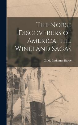 The Norse Discoverers of America, the Wineland Sagas - Gathorne-Hardy, G M