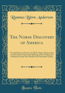 The Norse Discovery of America: A Compilation in Extenso of All the Sagas, Manuscripts, and Inscriptive Memorials Relating to the Finding and Settlement of the New World in the Eleventh Century (Classic Reprint)