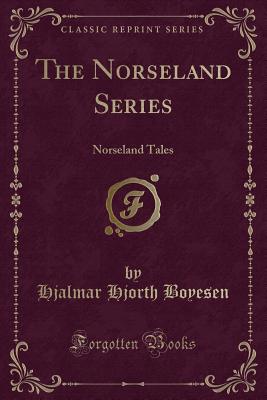 The Norseland Series: Norseland Tales (Classic Reprint) - Boyesen, Hjalmar Hjorth