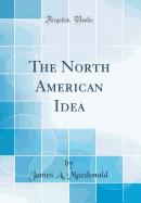 The North American Idea (Classic Reprint)