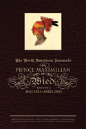 The North American Journals of Prince Maximilian of Wied, 1: May 1832-April 1833