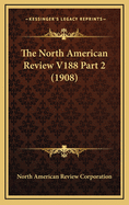 The North American Review V188 Part 2 (1908)