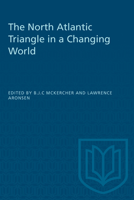 The North Atlantic Triangle in a Changing World - McKercher, B J C (Editor), and Aronsen, Lawrence (Editor)