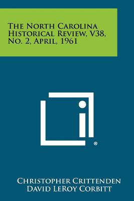 The North Carolina Historical Review, V38, No. 2, April, 1961 - Crittenden, Christopher (Editor), and Corbitt, David Leroy (Editor)