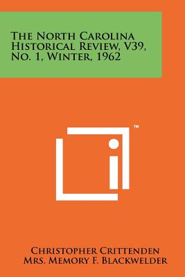 The North Carolina Historical Review, V39, No. 1, Winter, 1962 - Crittenden, Christopher (Editor), and Blackwelder, Memory F (Editor), and Wilborn, Elizabeth W (Editor)