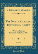 The North Carolina Historical Review, Vol. 40: Winter, Spring, Summer, Autumn, 1963 (Classic Reprint)