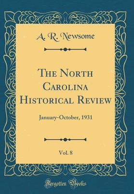 The North Carolina Historical Review, Vol. 8: January-October, 1931 (Classic Reprint) - Newsome, A R