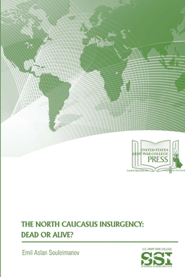 The North Caucasus Insurgency: Dead Or Alive? - Souleimanov, Emil Aslan, Dr.