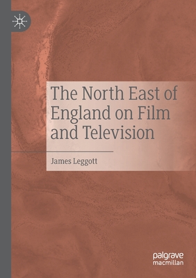 The North East of England on Film and Television - Leggott, James