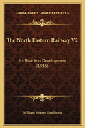 The North Eastern Railway V2: Its Rise and Development (1915)