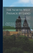 The North-West Passage by Land: Being The Narrative of an Expedition From The Atlantic to The Pacific, Undertaken With The View of Exploring a Route Across The Continent to British Columbia Through British Territory, by one of The Northern Passes in The